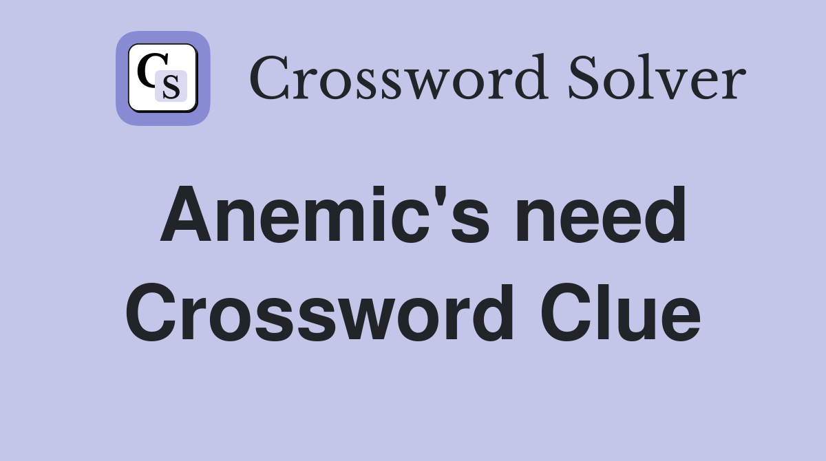 Anemic's need Crossword Clue