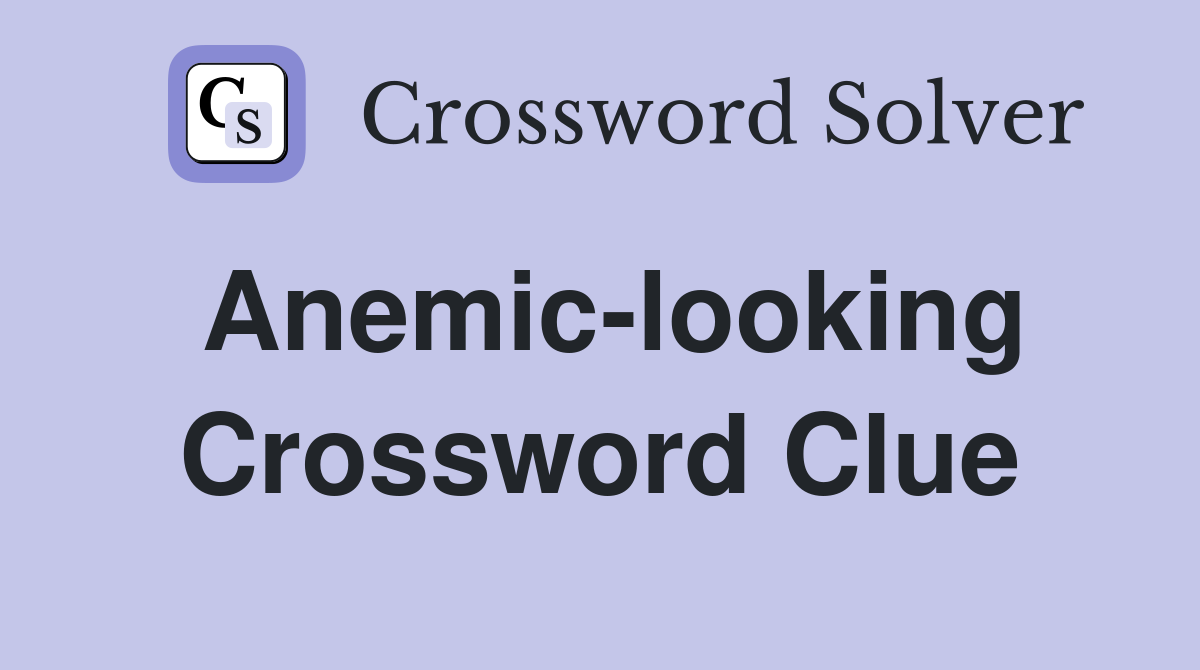 Anemic-looking Crossword Clue