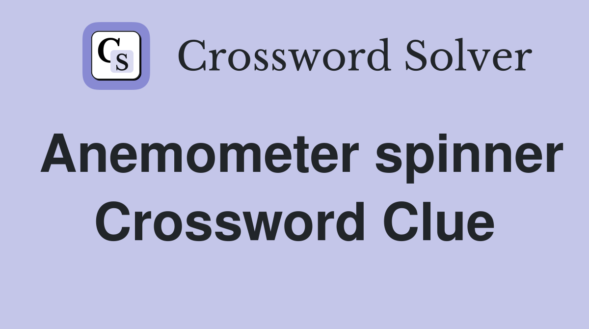Anemometer spinner Crossword Clue