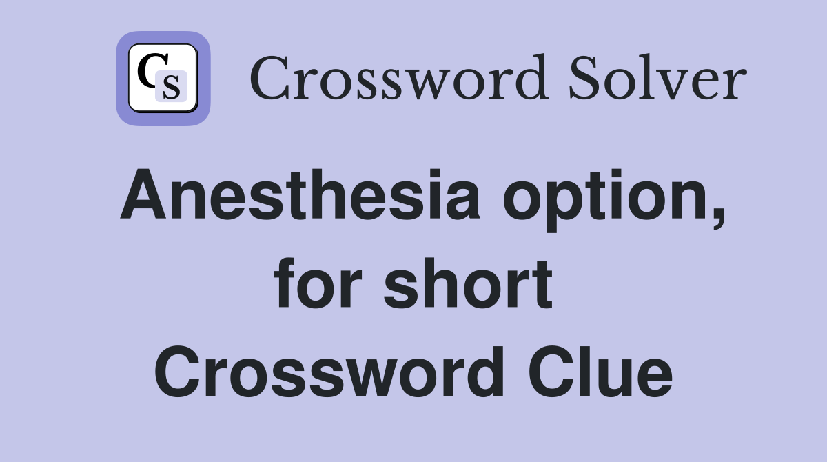 Anesthesia option, for short Crossword Clue