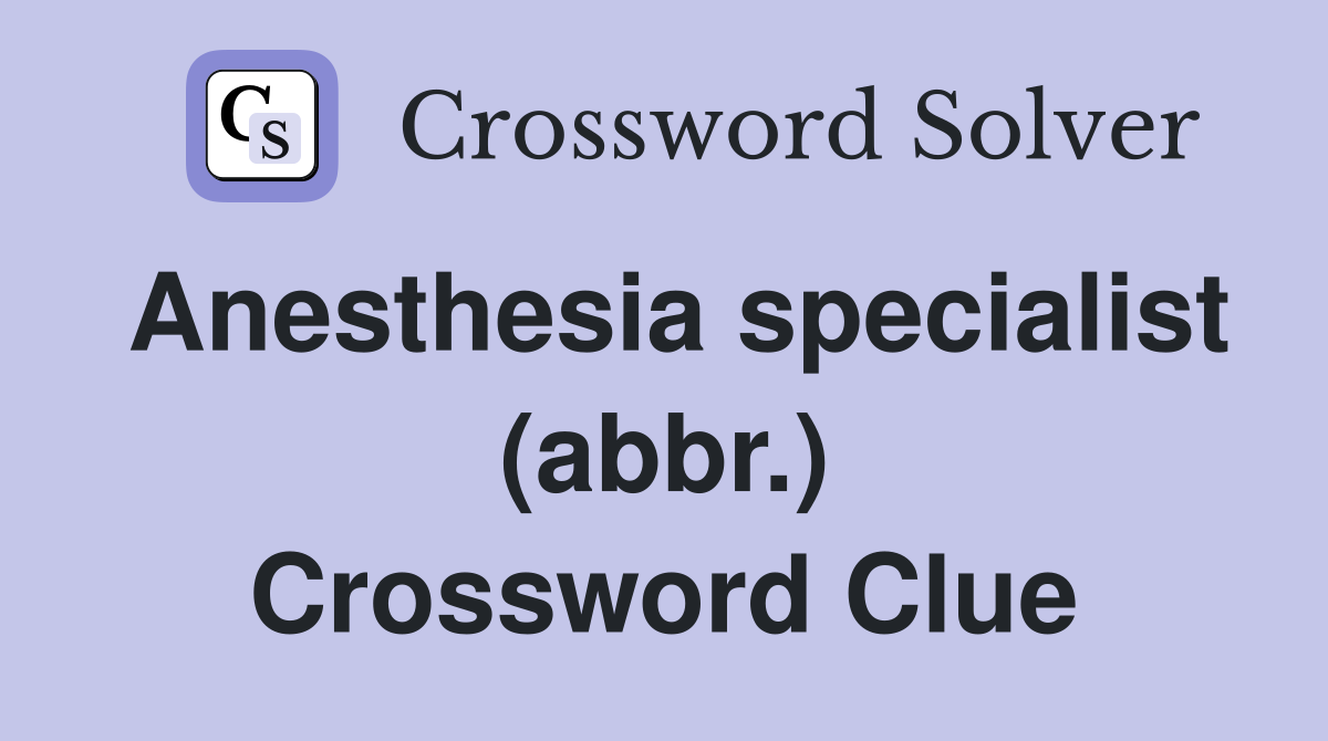 Anesthesia specialist (abbr.) Crossword Clue