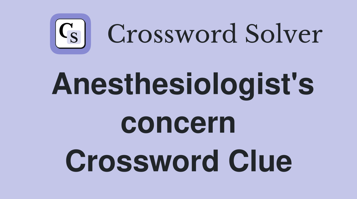 Anesthesiologist's concern Crossword Clue