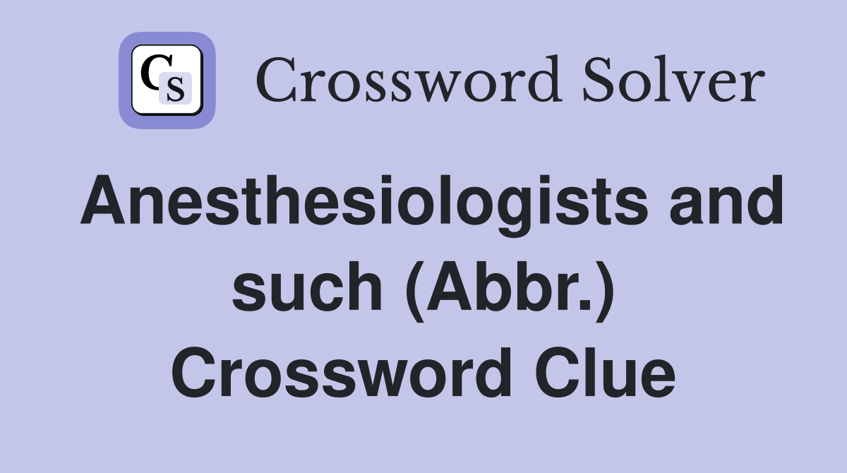 Anesthesiologists and such (Abbr.) Crossword Clue