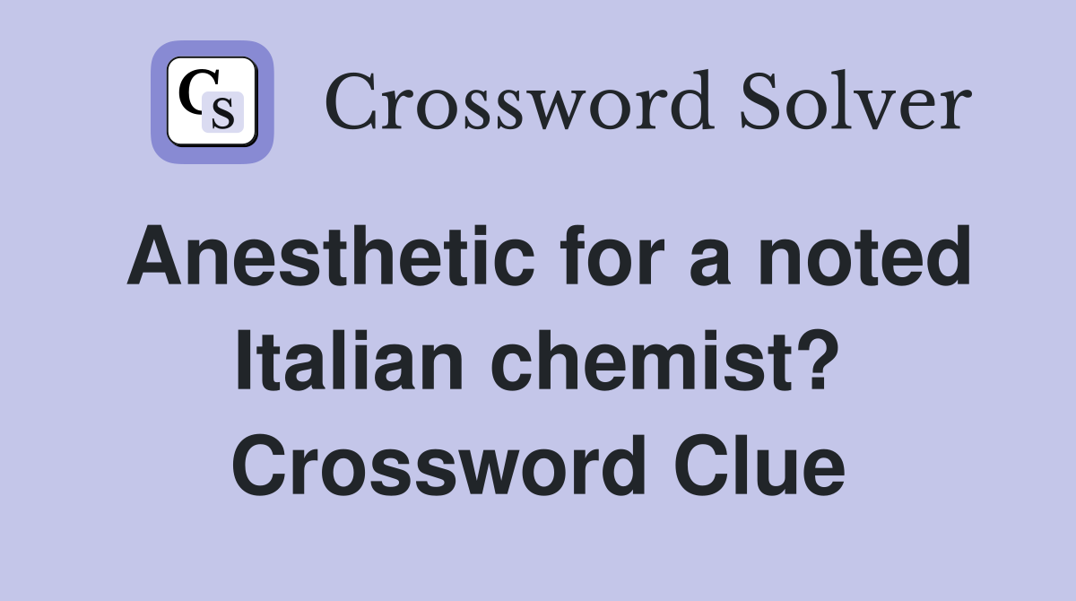 Anesthetic for a noted Italian chemist? Crossword Clue