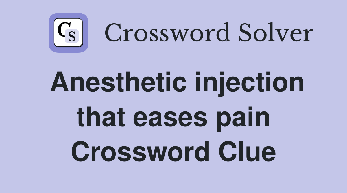 Anesthetic injection that eases pain Crossword Clue