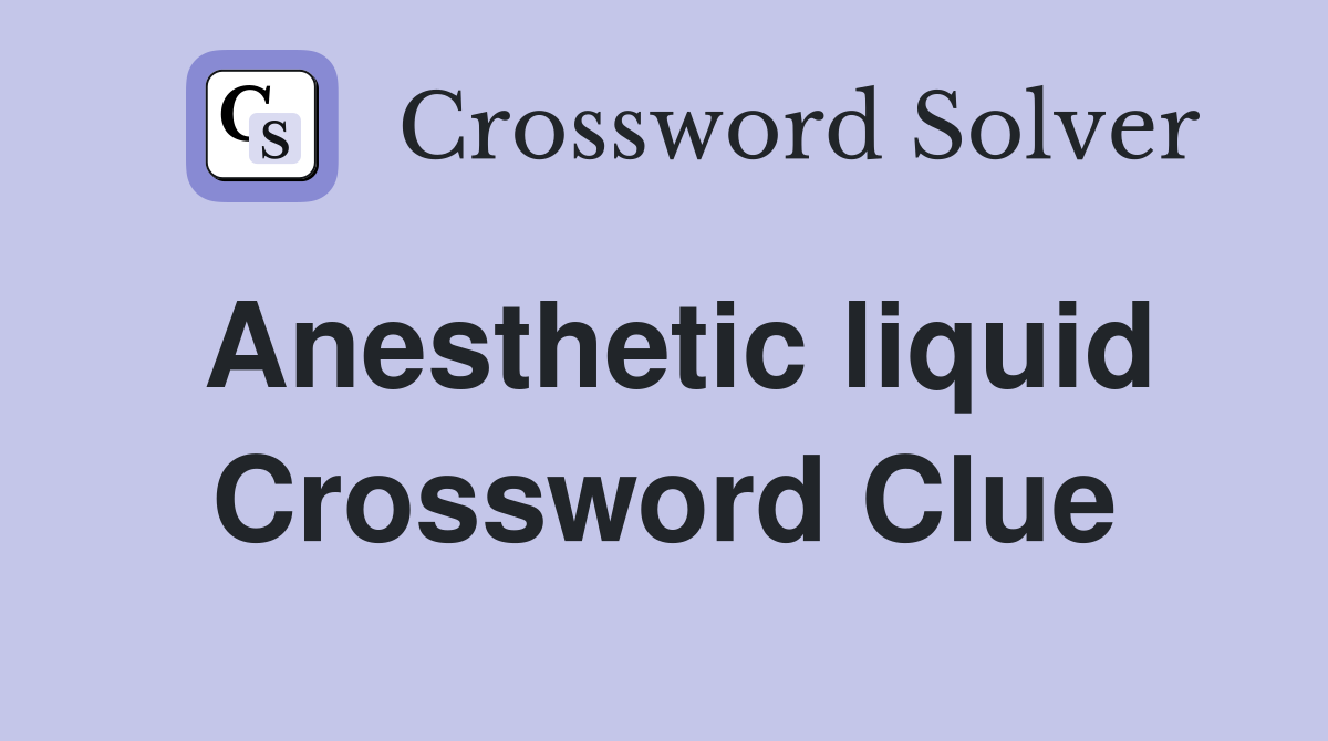 Anesthetic liquid Crossword Clue