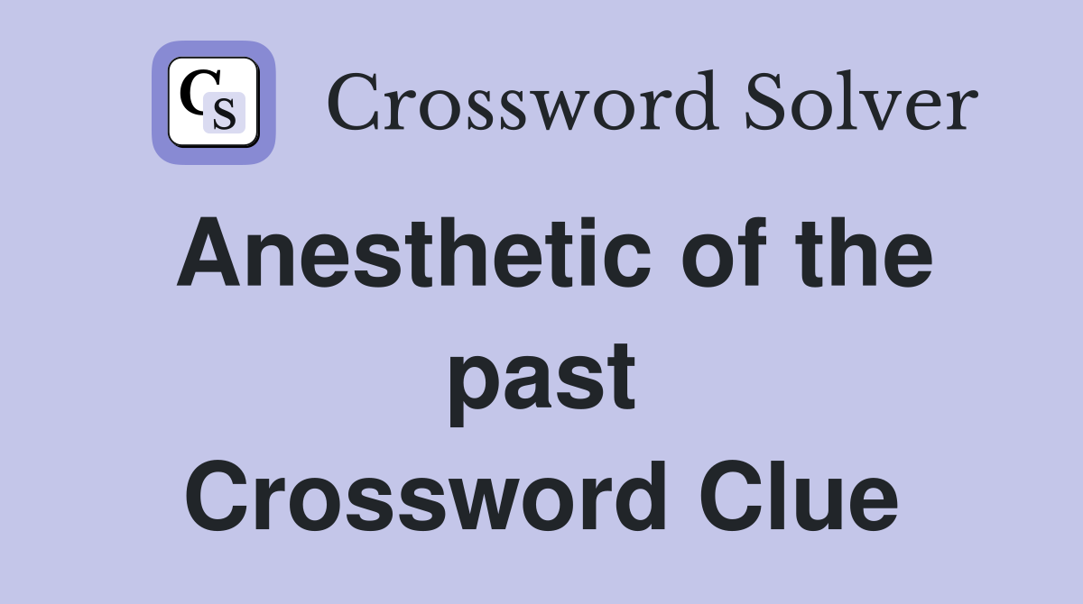 Anesthetic of the past Crossword Clue