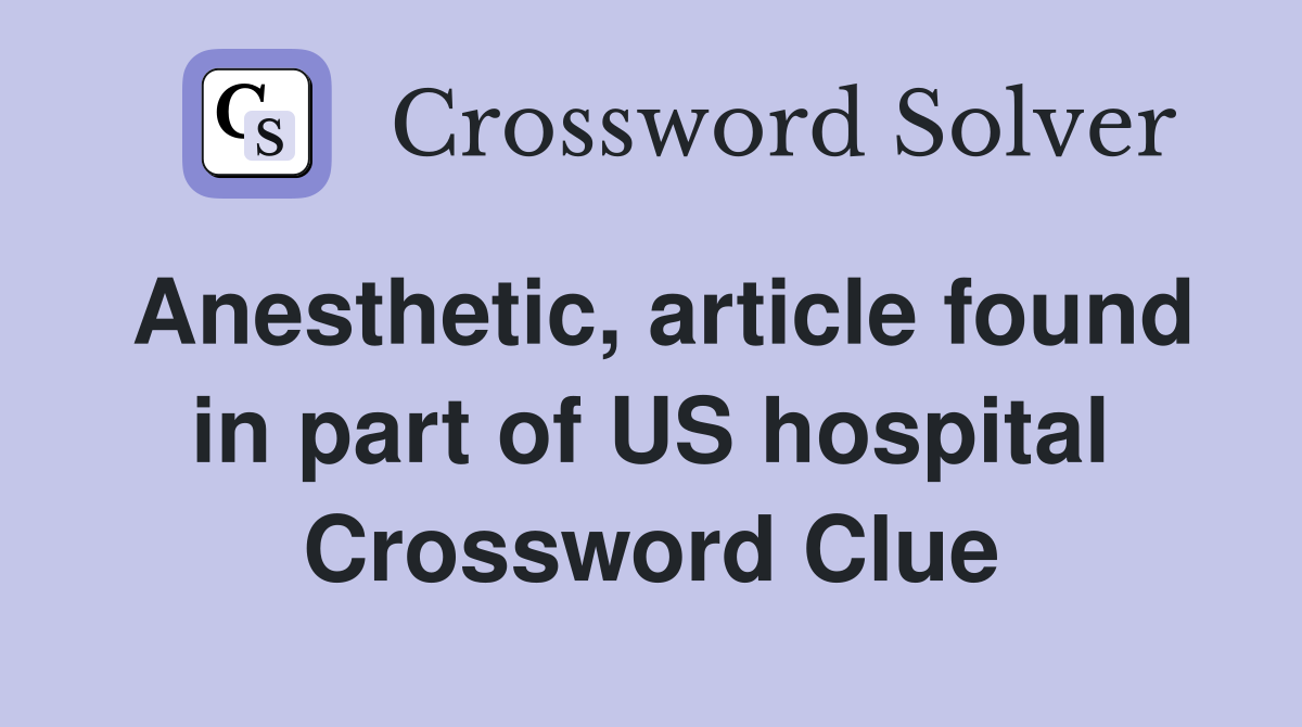 Anesthetic, article found in part of US hospital Crossword Clue