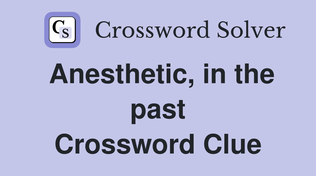 Anesthetic, in the past Crossword Clue
