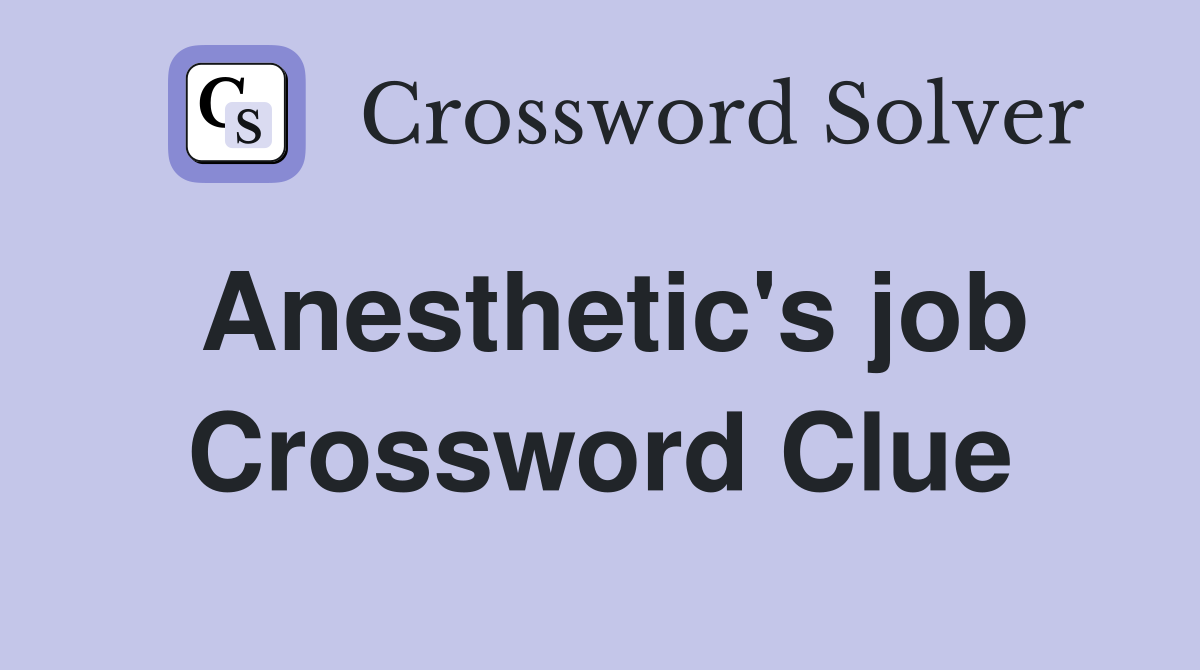 Anesthetic's job Crossword Clue