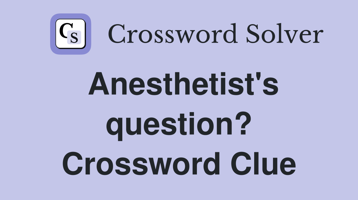 Anesthetist's question? Crossword Clue