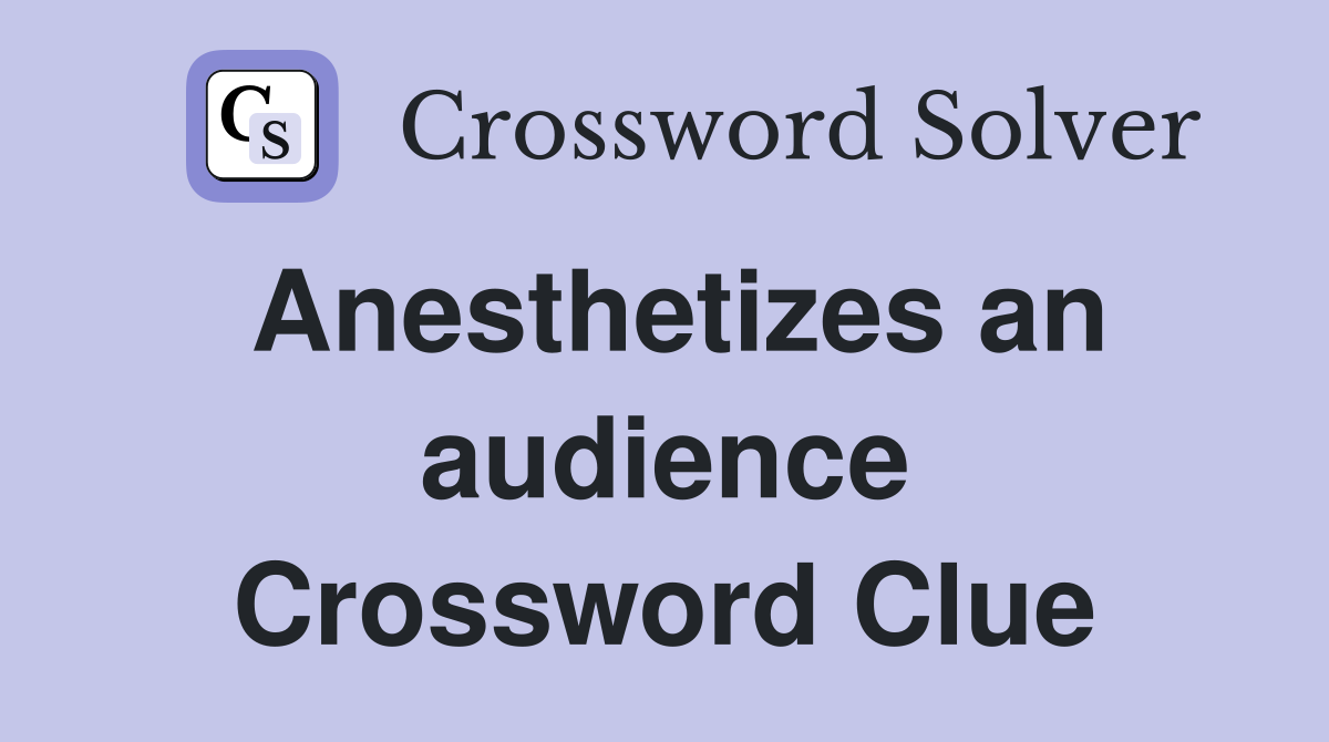 Anesthetizes an audience Crossword Clue