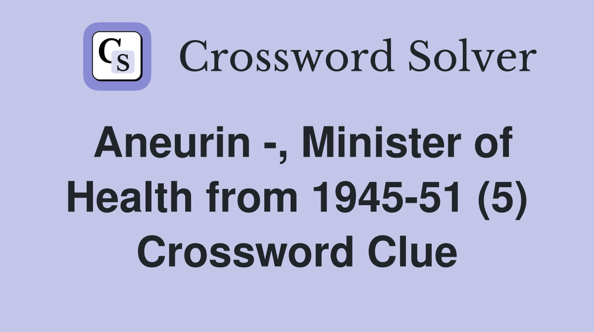Aneurin -, Minister of Health from 1945-51 (5) Crossword Clue