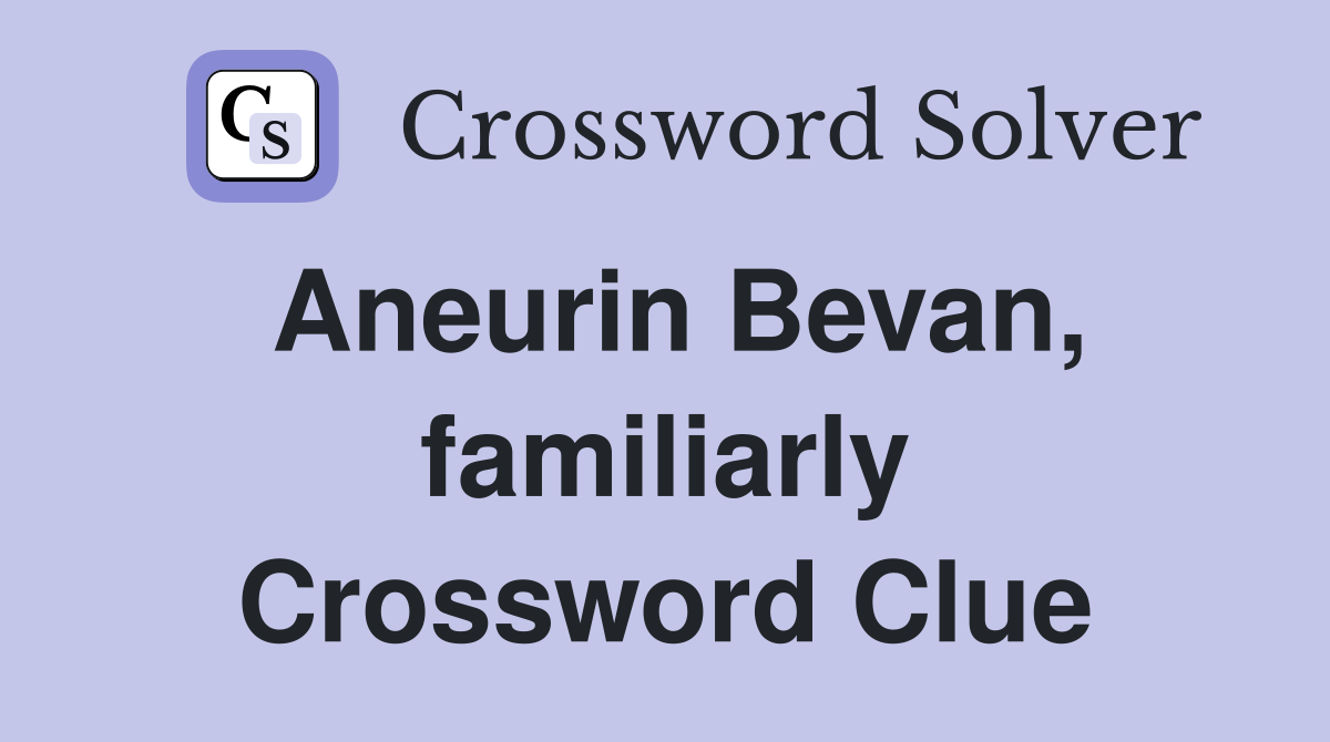 Aneurin Bevan, familiarly Crossword Clue