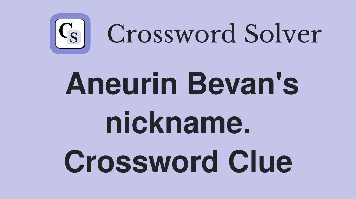 Aneurin Bevan's nickname. Crossword Clue
