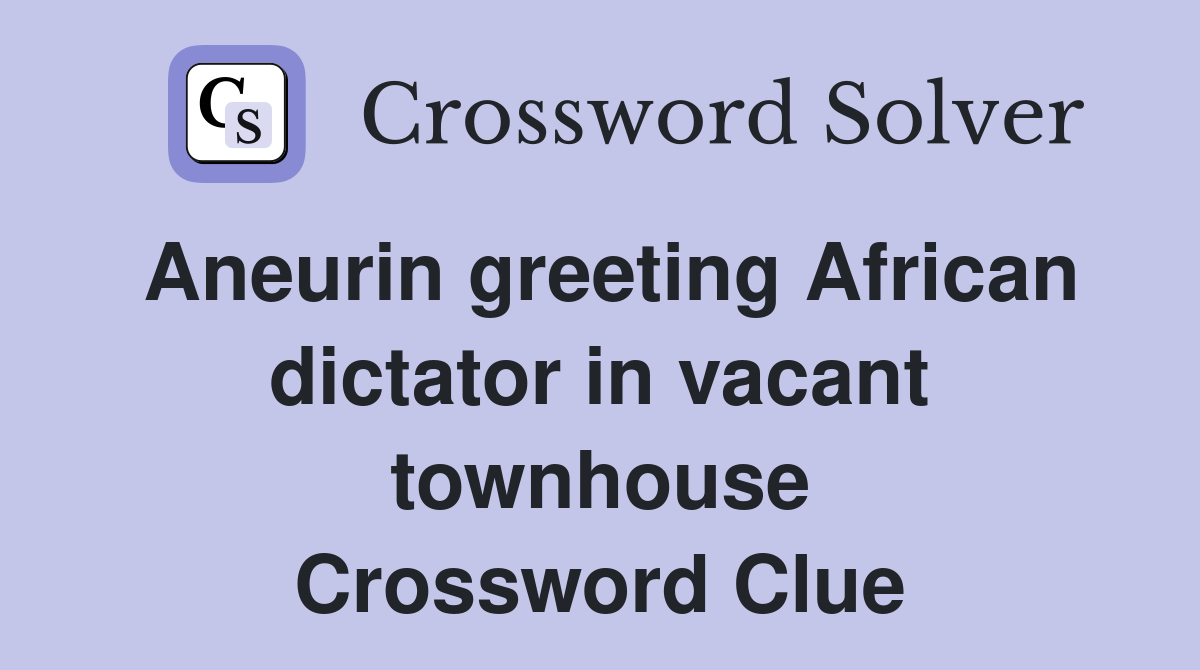 Aneurin greeting African dictator in vacant townhouse Crossword Clue
