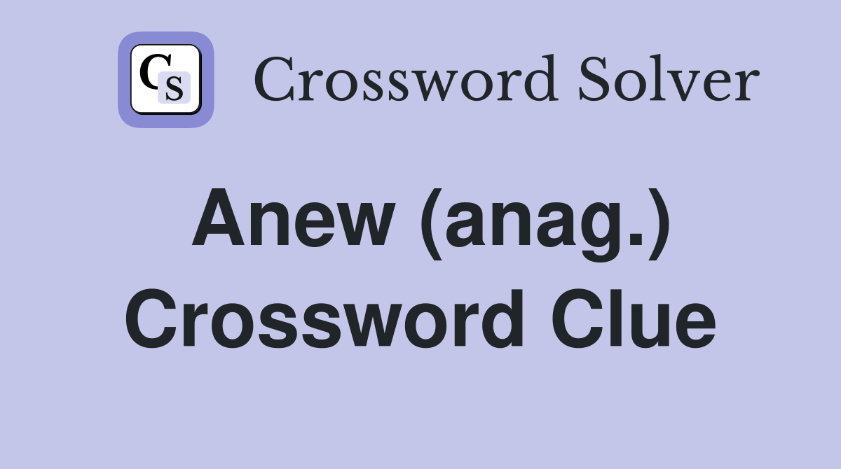 Anew (anag.) Crossword Clue
