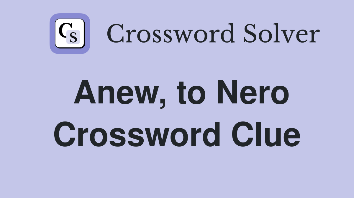 Anew, to Nero Crossword Clue