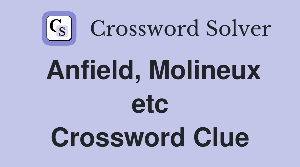 Anfield, Molineux etc Crossword Clue