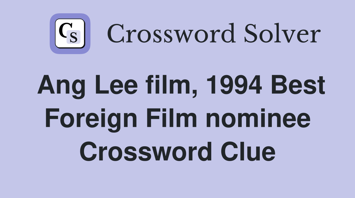 Ang Lee film, 1994 Best Foreign Film nominee Crossword Clue