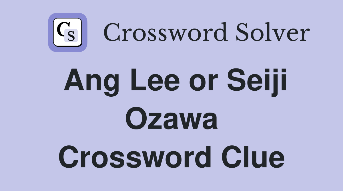 Ang Lee or Seiji Ozawa Crossword Clue