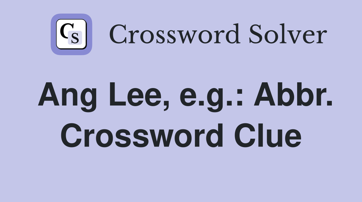 Ang Lee, e.g.: Abbr. Crossword Clue
