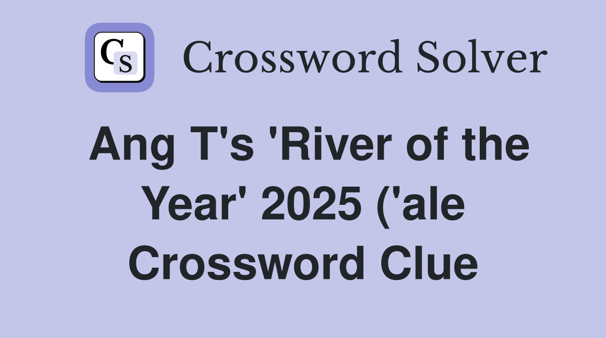 Ang T #39 s #39 River of the Year #39 2025 ( #39 ale) (3) Crossword Clue Answers Ang T #39 s #39 River of the Year #39 2025 ( #39 ale) (3) Crossword Clue Answers