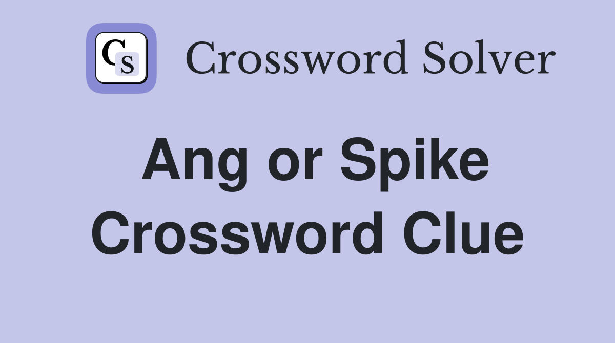 Ang or Spike Crossword Clue