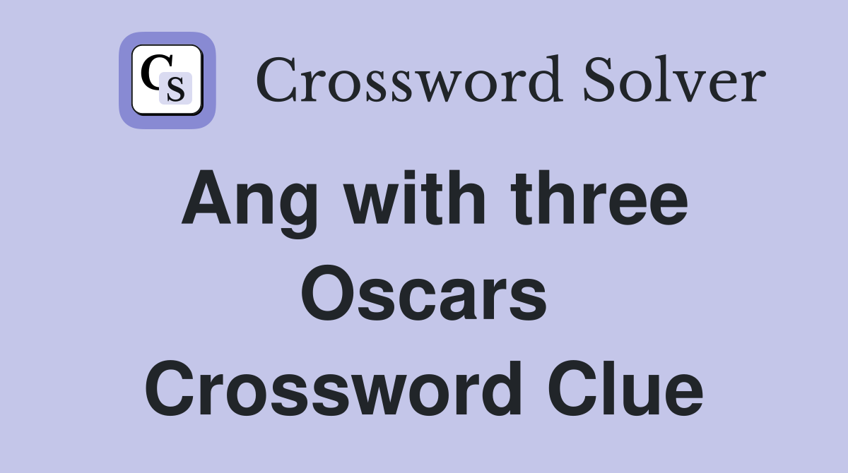 Ang with three Oscars Crossword Clue