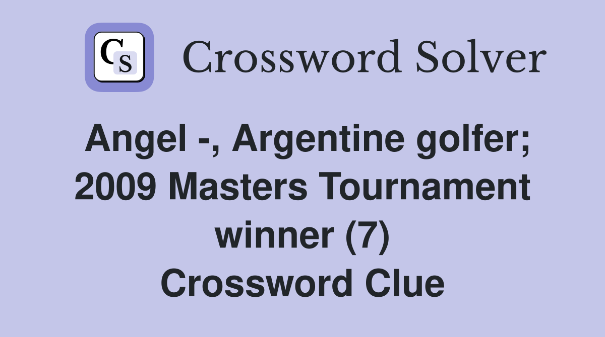 Angel -, Argentine golfer; 2009 Masters Tournament winner (7) Crossword Clue