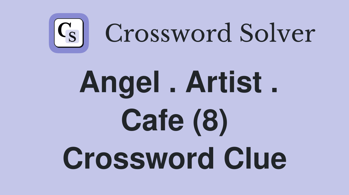 Angel . Artist . Cafe (8) Crossword Clue