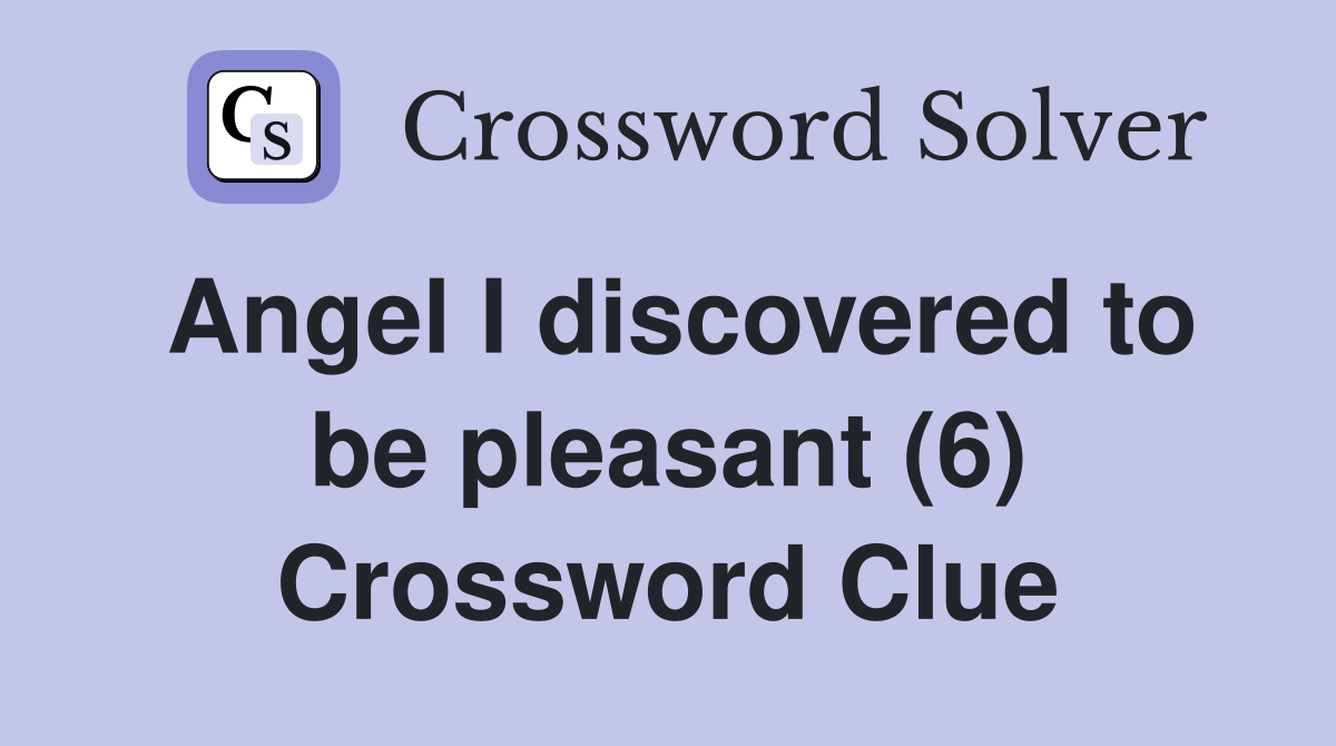 Angel I discovered to be pleasant (6) Crossword Clue