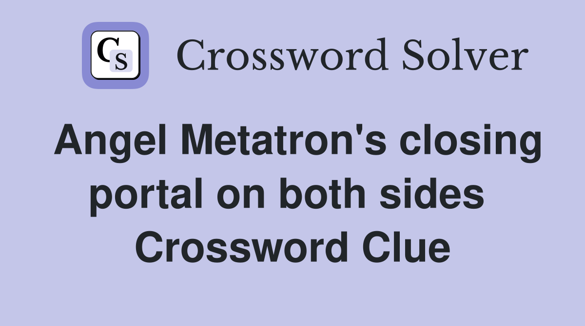 Angel Metatron's closing portal on both sides  Crossword Clue