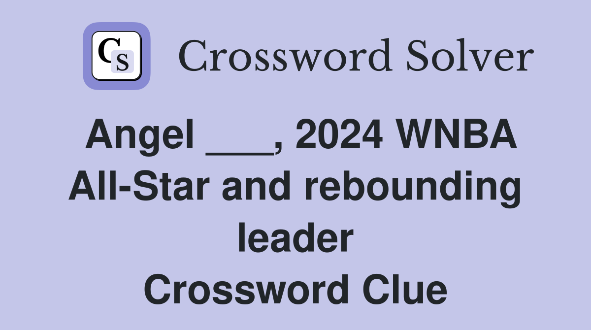 Angel ___, 2024 WNBA All-Star and rebounding leader Crossword Clue
