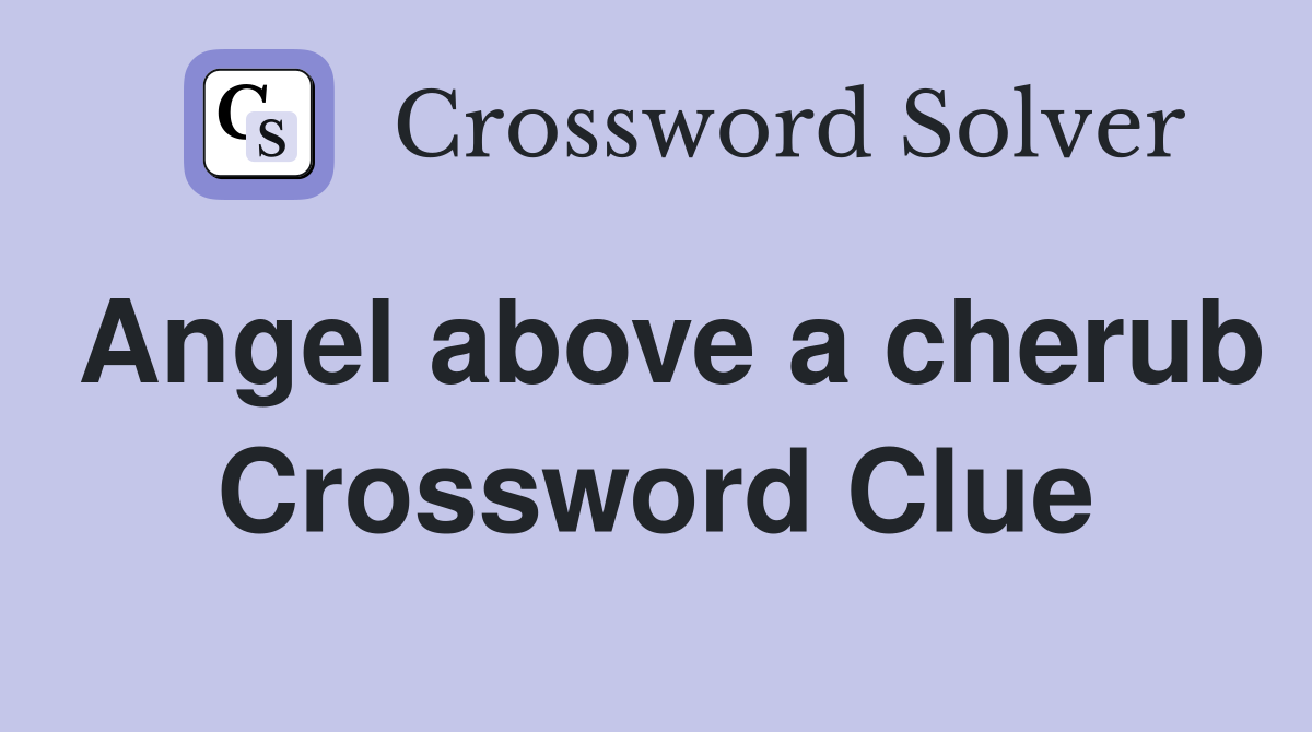 Angel above a cherub Crossword Clue