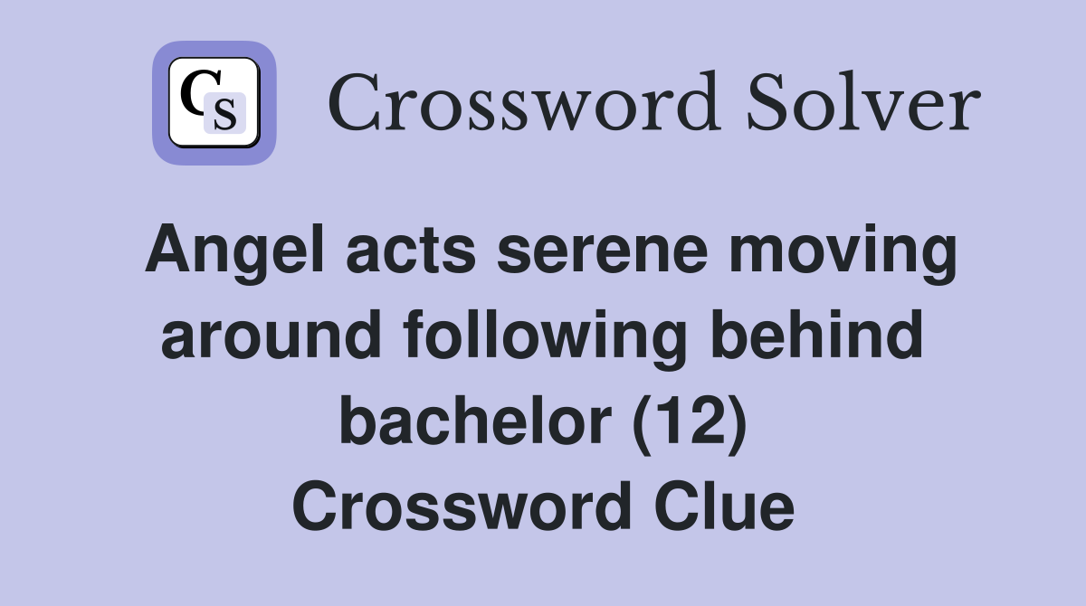 Angel acts serene moving around following behind bachelor (12) Crossword Clue