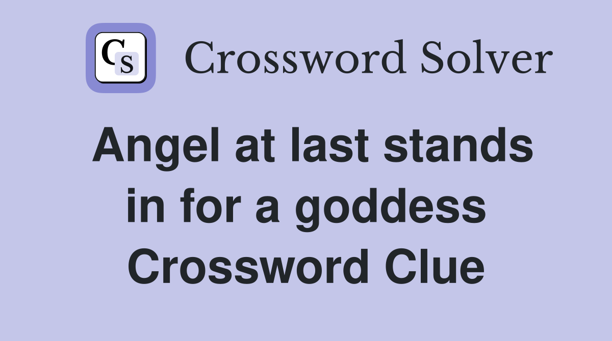 Angel at last stands in for a goddess Crossword Clue