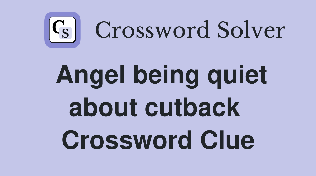 Angel being quiet about cutback  Crossword Clue