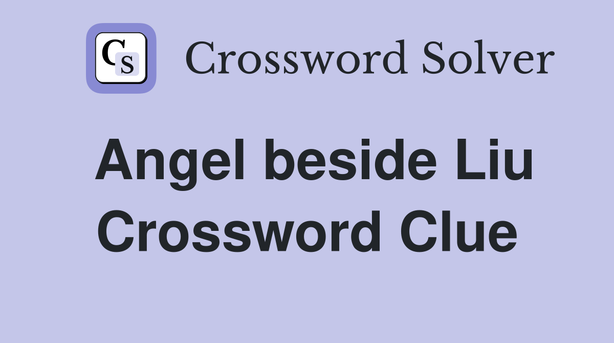 Angel beside Liu Crossword Clue