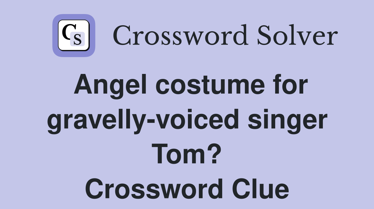 Angel costume for gravelly-voiced singer Tom? Crossword Clue