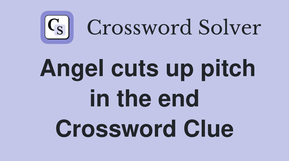 Angel cuts up pitch in the end Crossword Clue