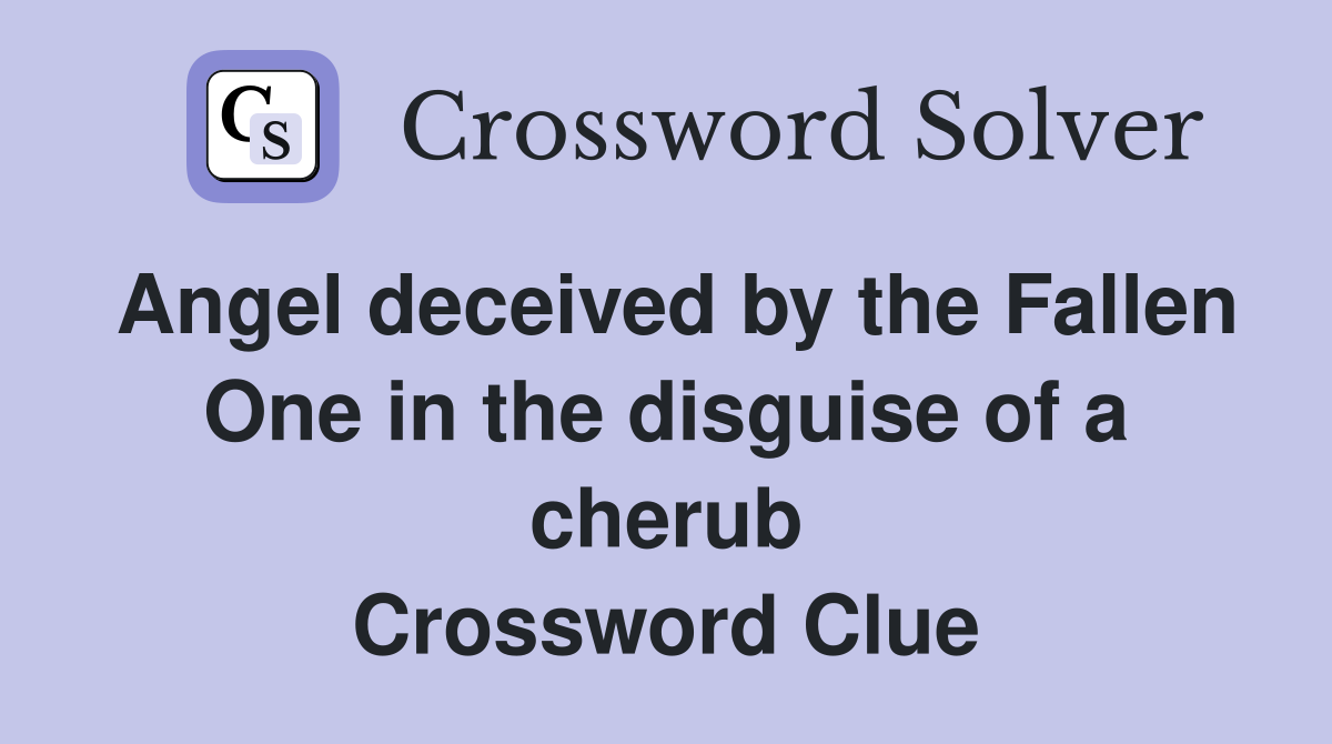 Angel deceived by the Fallen One in the disguise of a cherub Crossword Clue