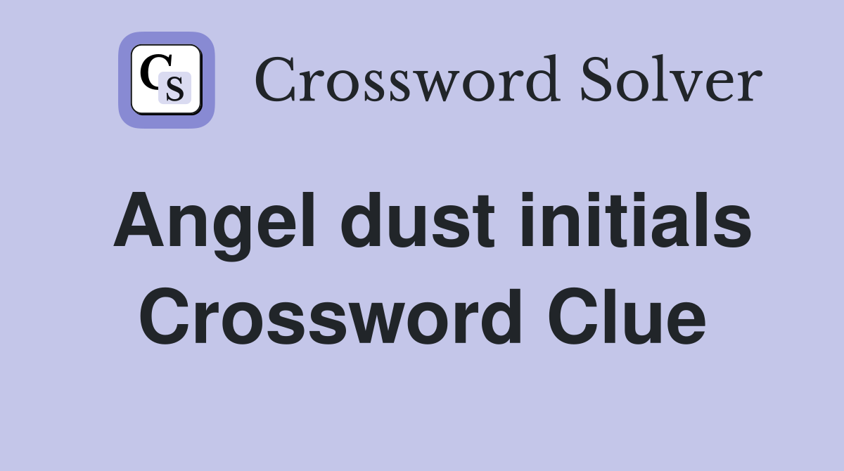 Angel dust initials Crossword Clue