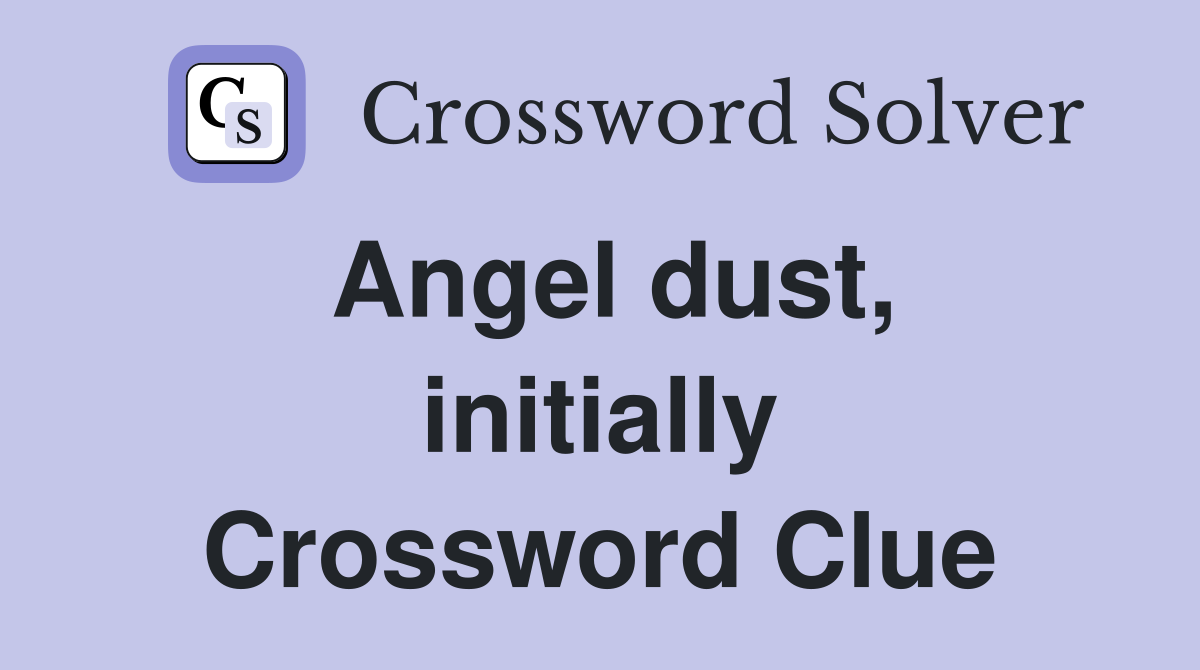 Angel dust, initially Crossword Clue