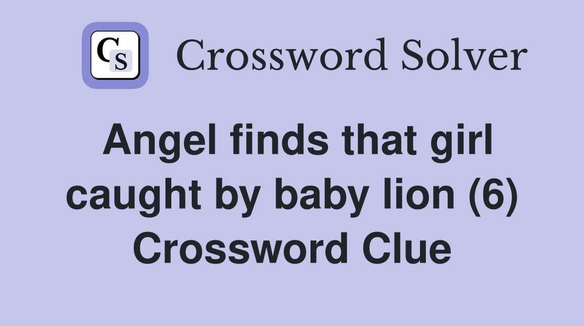 Angel finds that girl caught by baby lion (6) Crossword Clue