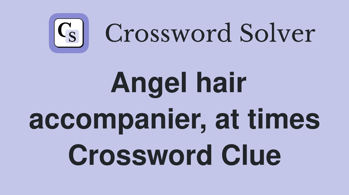 Angel hair accompanier, at times Crossword Clue