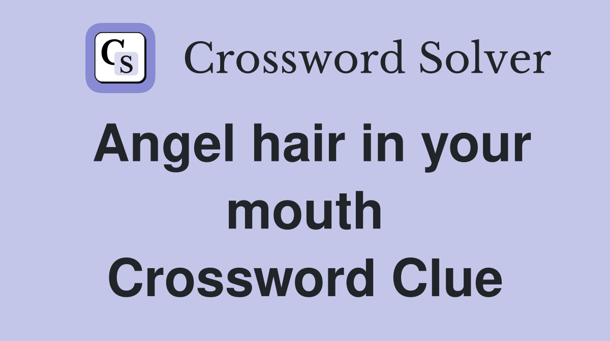 Angel hair in your mouth Crossword Clue