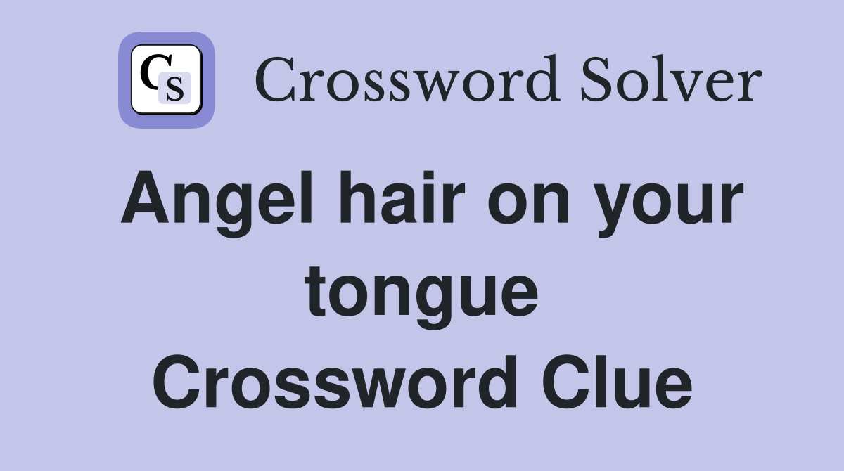 Angel hair on your tongue Crossword Clue