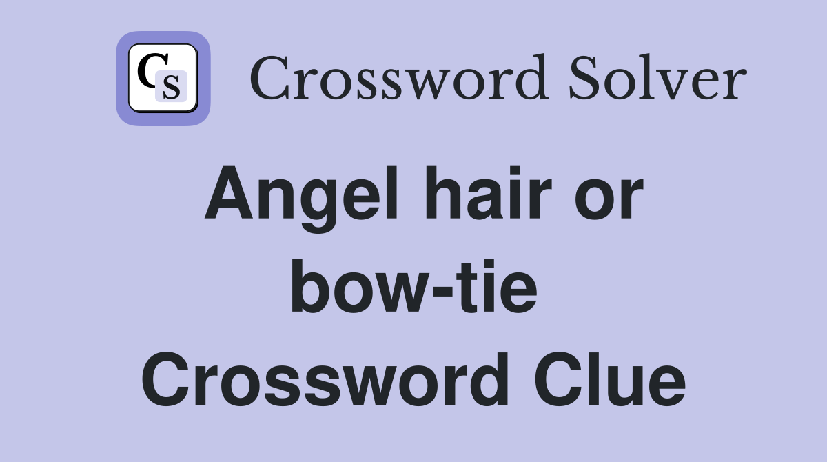Angel hair or bow-tie Crossword Clue