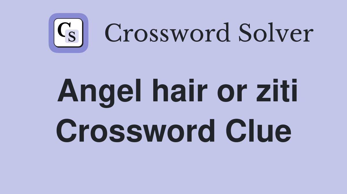 Angel hair or ziti Crossword Clue